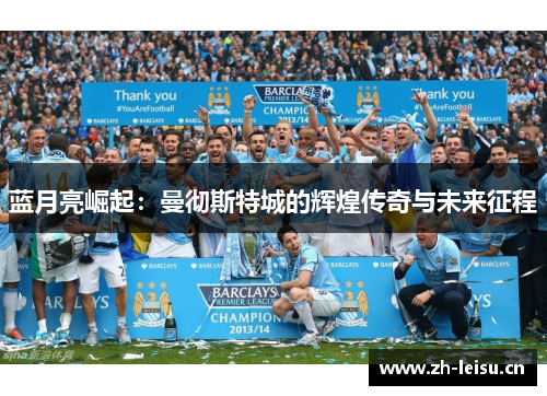 蓝月亮崛起：曼彻斯特城的辉煌传奇与未来征程