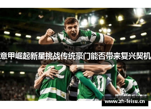 意甲崛起新星挑战传统豪门能否带来复兴契机