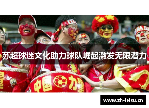 苏超球迷文化助力球队崛起激发无限潜力
