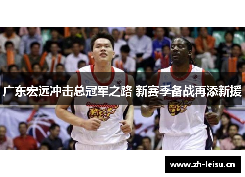 广东宏远冲击总冠军之路 新赛季备战再添新援