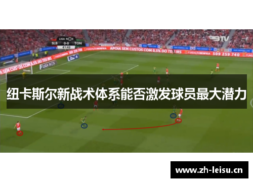 纽卡斯尔新战术体系能否激发球员最大潜力