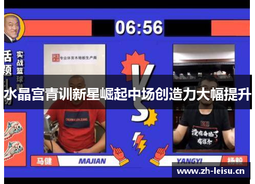 水晶宫青训新星崛起中场创造力大幅提升