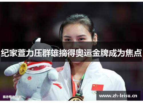 纪家萱力压群雄摘得奥运金牌成为焦点